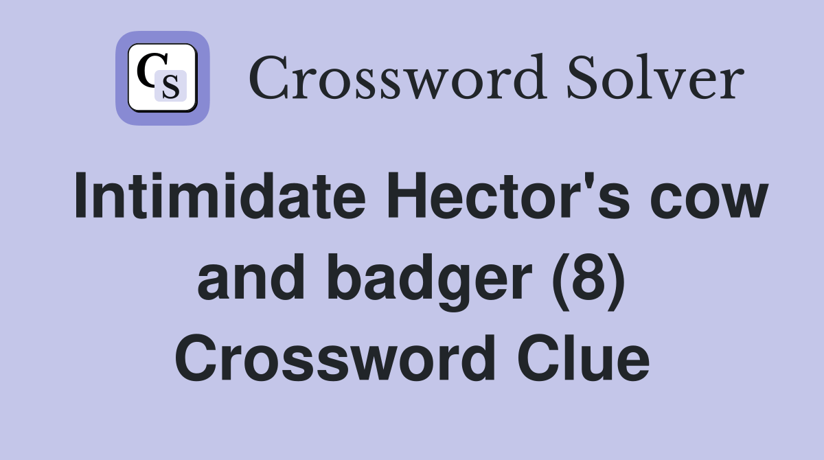 Intimidate Hector's cow and badger (8) Crossword Clue Answers
